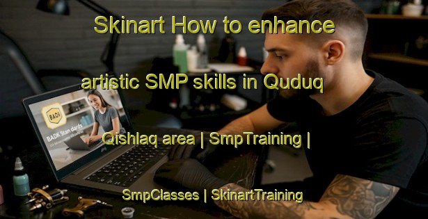 Skinart How to enhance artistic SMP skills in Quduq Qishlaq area | SmpTraining | SmpClasses | SkinartTraining-Afghanistan